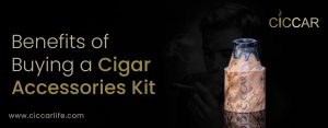 Benefits of Buying a Cigar Accessories Kit - Ciccar